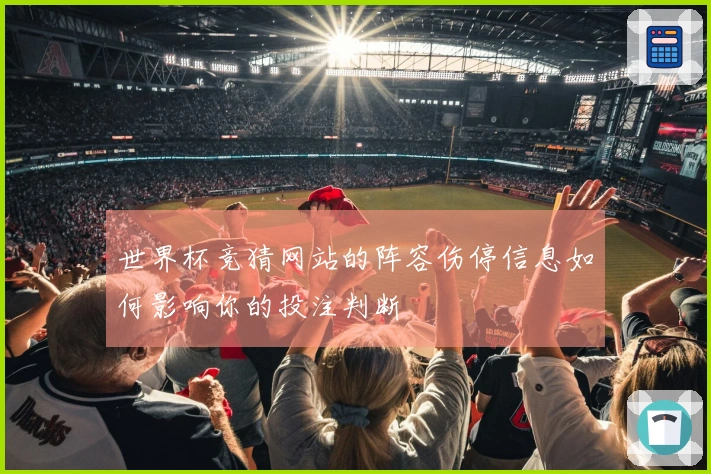 世界杯竞猜网站的阵容伤停信息如何影响你的投注判断