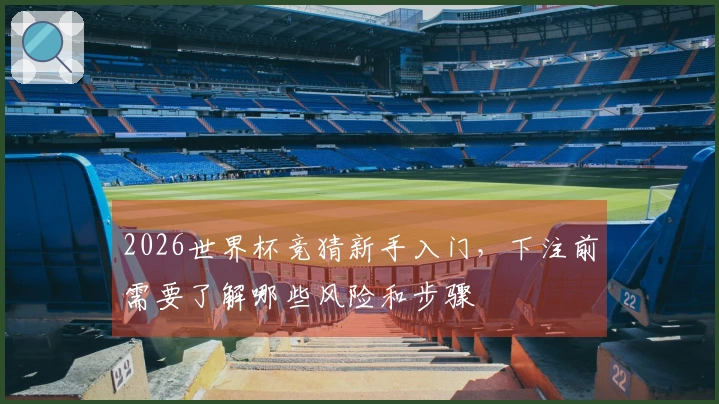 2026世界杯竞猜新手入门，下注前需要了解哪些风险和步骤