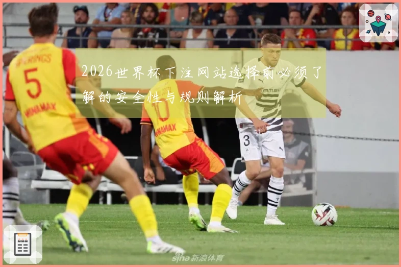 2026世界杯下注网站选择前必须了解的安全性与规则解析